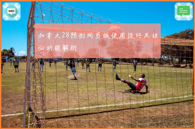 加拿大28预测网页版使用技巧及核心功能解析