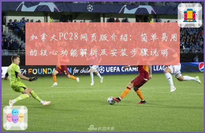 加拿大PC28网页版介绍：简单易用的核心功能解析及安装步骤说明