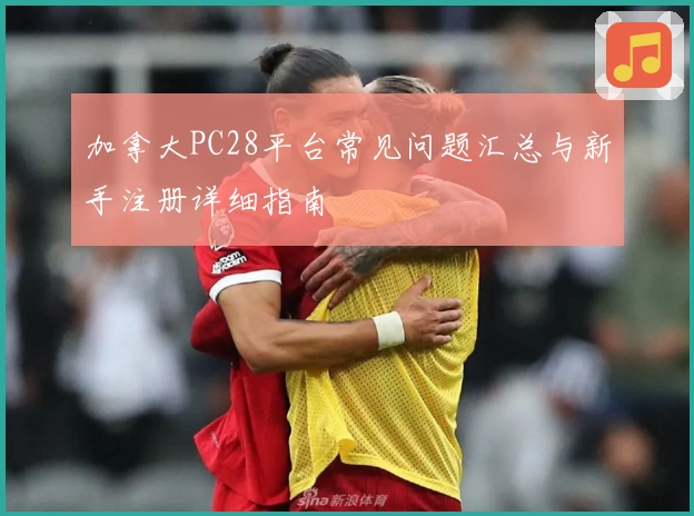 加拿大PC28平台常见问题汇总与新手注册详细指南